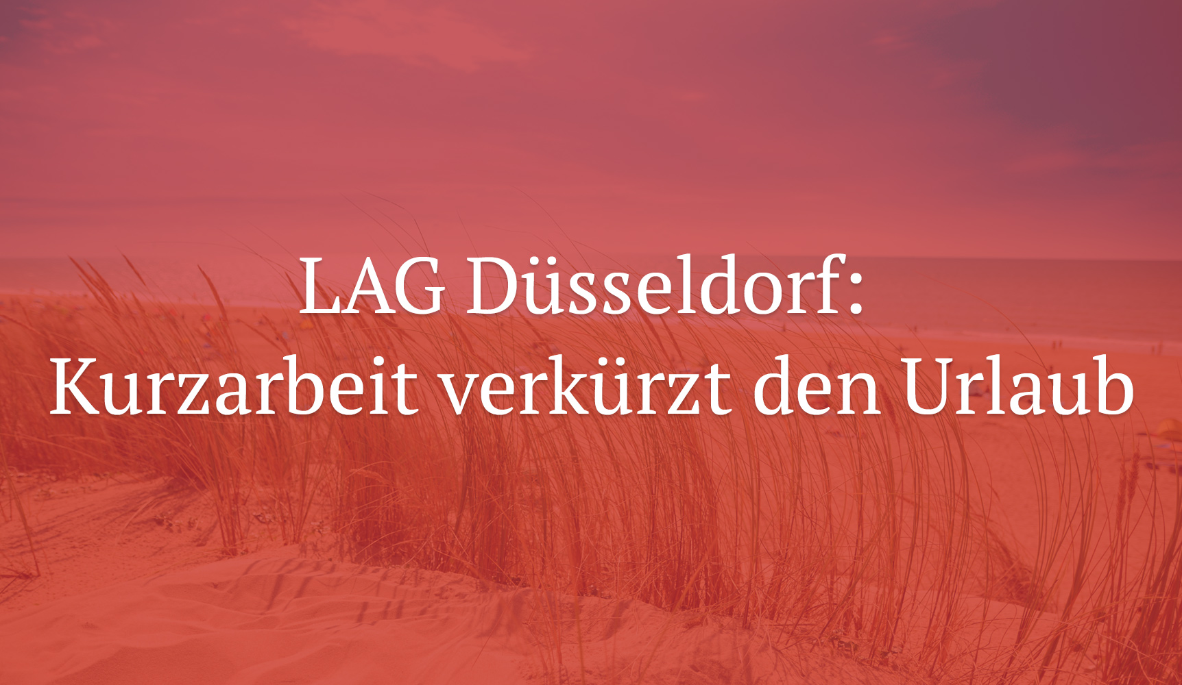 LAG Düsseldorf: Kurzarbeit verkürzt den Urlaub